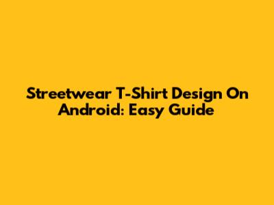 Streetwear T-Shirt Design On Android: Easy Guide