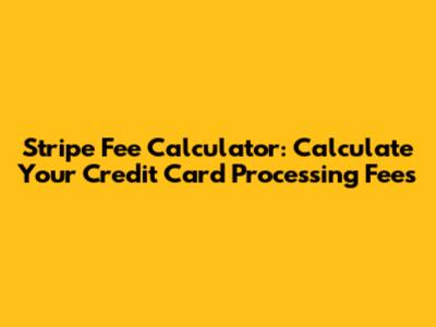Stripe Fee Calculator: Calculate Your Credit Card Processing Fees