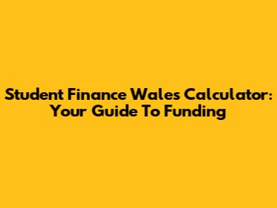 Student Finance Wales Calculator: Your Guide To Funding