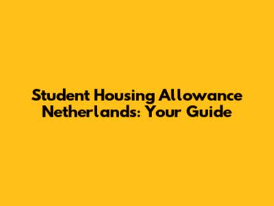 Student Housing Allowance Netherlands: Your Guide