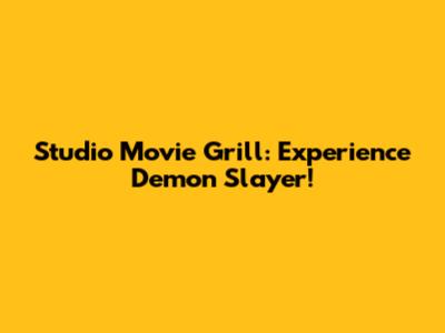 Studio Movie Grill: Experience Demon Slayer!
