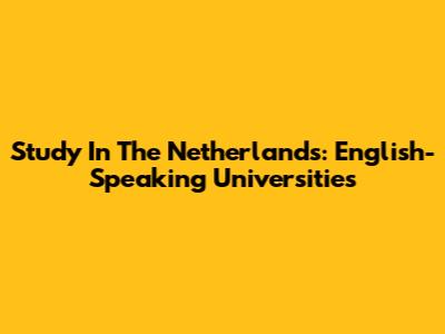 Study In The Netherlands: English-Speaking Universities