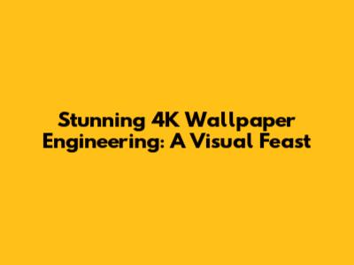 Stunning 4K Wallpaper Engineering: A Visual Feast