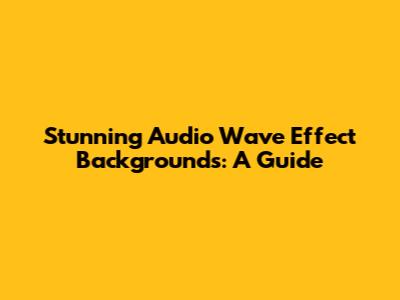 Stunning Audio Wave Effect Backgrounds: A Guide