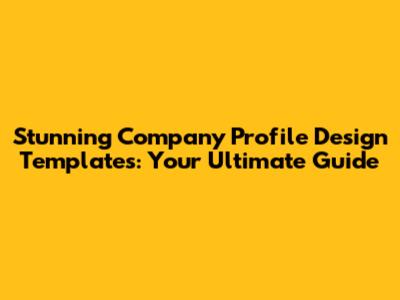 Stunning Company Profile Design Templates: Your Ultimate Guide