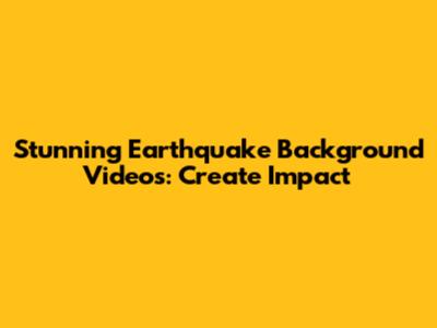 Stunning Earthquake Background Videos: Create Impact