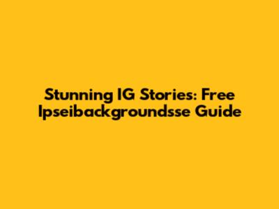 Stunning IG Stories: Free Ipseibackgroundsse Guide
