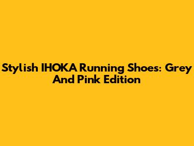 Stylish IHOKA Running Shoes: Grey And Pink Edition