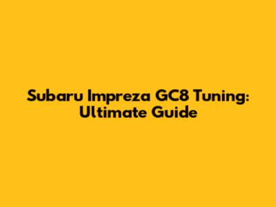 Subaru Impreza GC8 Tuning: Ultimate Guide