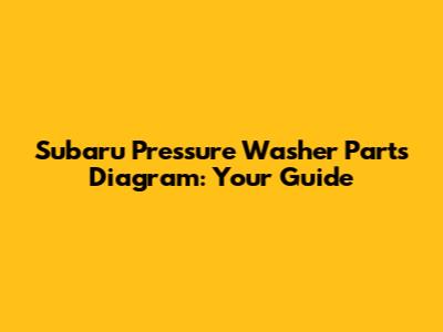 Subaru Pressure Washer Parts Diagram: Your Guide
