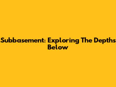 Subbasement: Exploring The Depths Below