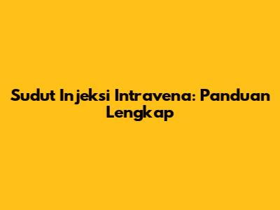 Sudut Injeksi Intravena: Panduan Lengkap
