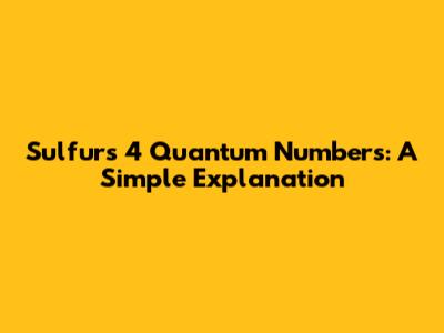 Sulfur's 4 Quantum Numbers: A Simple Explanation
