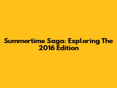 Summertime Saga: Exploring The 2016 Edition