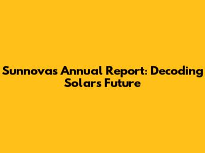Sunnova's Annual Report: Decoding Solar's Future