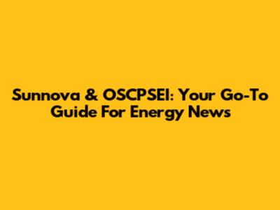 Sunnova & OSCPSEI: Your Go-To Guide For Energy News