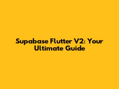 Supabase Flutter V2: Your Ultimate Guide