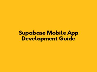 Supabase Mobile App Development Guide