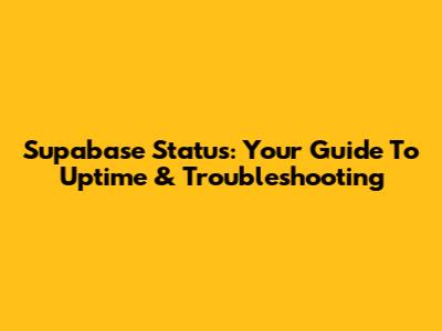 Supabase Status: Your Guide To Uptime & Troubleshooting