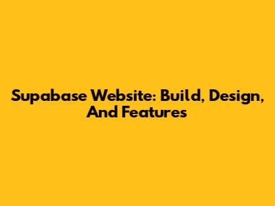 Supabase Website: Build, Design, And Features