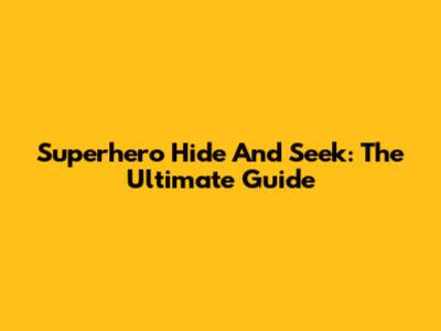 Superhero Hide And Seek: The Ultimate Guide
