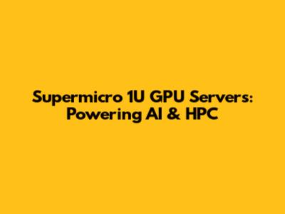 Supermicro 1U GPU Servers: Powering AI & HPC