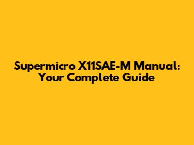 Supermicro X11SAE-M Manual: Your Complete Guide