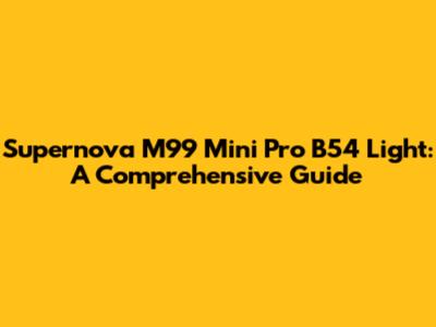 Supernova M99 Mini Pro B54 Light: A Comprehensive Guide
