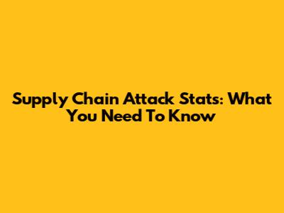 Supply Chain Attack Stats: What You Need To Know