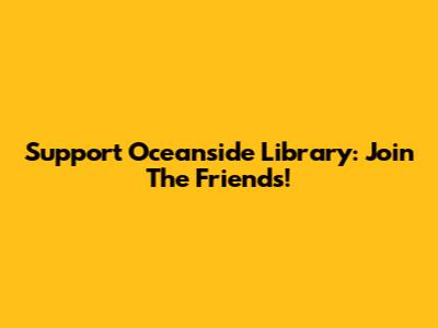 Support Oceanside Library: Join The Friends!