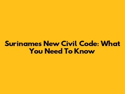 Suriname's New Civil Code: What You Need To Know
