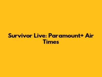 Survivor Live: Paramount+ Air Times