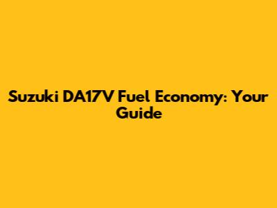 Suzuki DA17V Fuel Economy: Your Guide