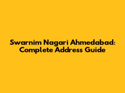 Swarnim Nagari Ahmedabad: Complete Address Guide
