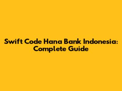 Swift Code Hana Bank Indonesia: Complete Guide