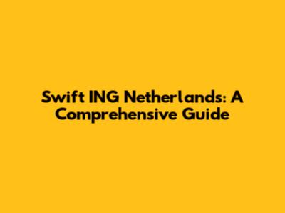 Swift ING Netherlands: A Comprehensive Guide
