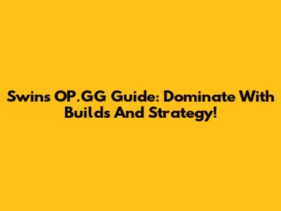 Swin's OP.GG Guide: Dominate With Builds And Strategy!