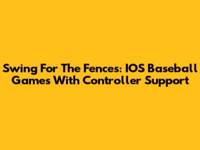 Swing For The Fences: IOS Baseball Games With Controller Support