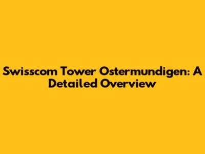Swisscom Tower Ostermundigen: A Detailed Overview