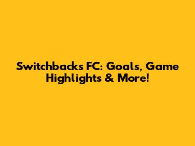 Switchbacks FC: Goals, Game Highlights & More!