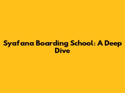 Syafana Boarding School: A Deep Dive