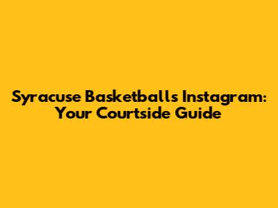 Syracuse Basketball's Instagram: Your Courtside Guide