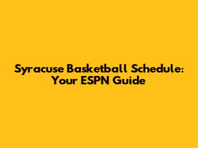 Syracuse Basketball Schedule: Your ESPN Guide