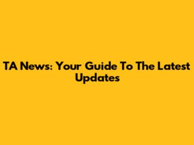 TA News: Your Guide To The Latest Updates