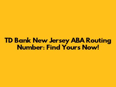 TD Bank New Jersey ABA Routing Number: Find Yours Now!
