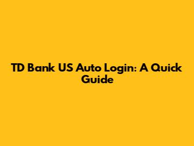 TD Bank US Auto Login: A Quick Guide