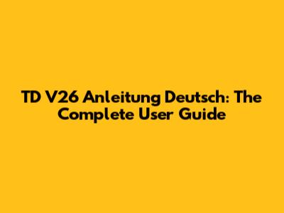 TD V26 Anleitung Deutsch: The Complete User Guide