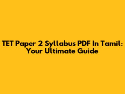 TET Paper 2 Syllabus PDF In Tamil: Your Ultimate Guide