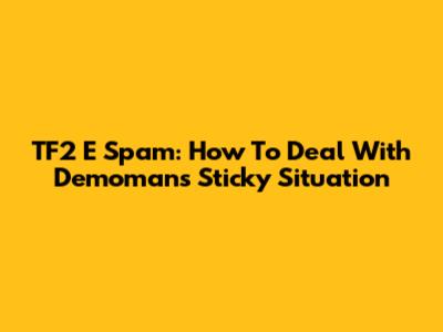 TF2 E Spam: How To Deal With Demoman's Sticky Situation