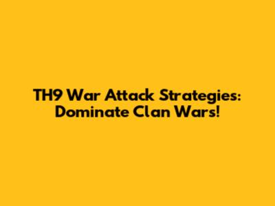 TH9 War Attack Strategies: Dominate Clan Wars!